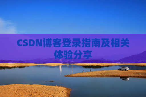 CSDN博客登录指南及相关体验分享